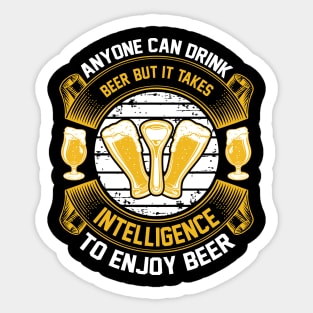 Anyone can drink beer but it takes intelligence to enjoy beer T Shirt For Women Men Sticker